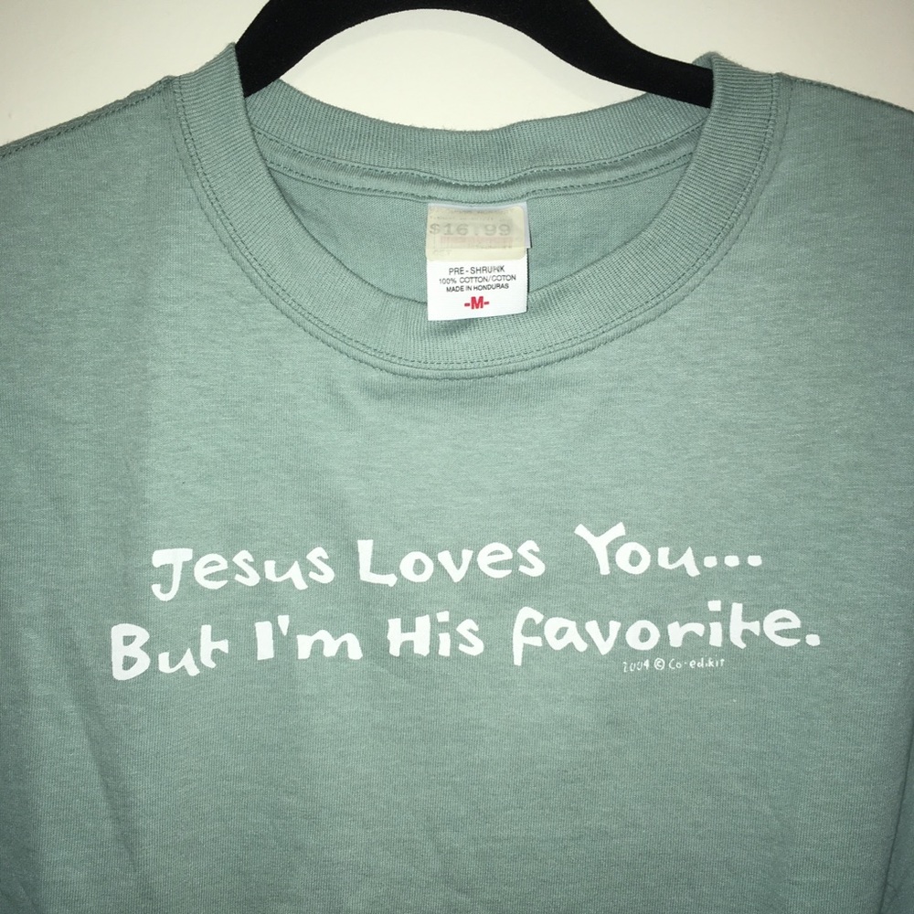 Jesus loves you but I’m his favorite.  sz med